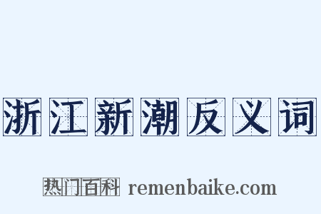 浙江新潮反义词是什么意思的图片